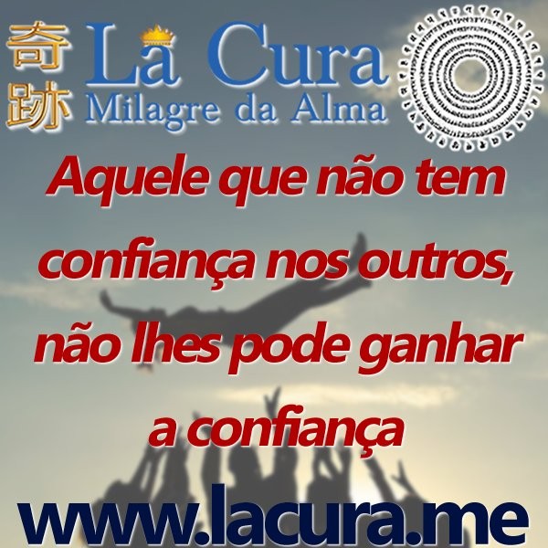 13883 Aquele que nao tem confianca nos outros nao lhes pode ganhar a confianca.jpg